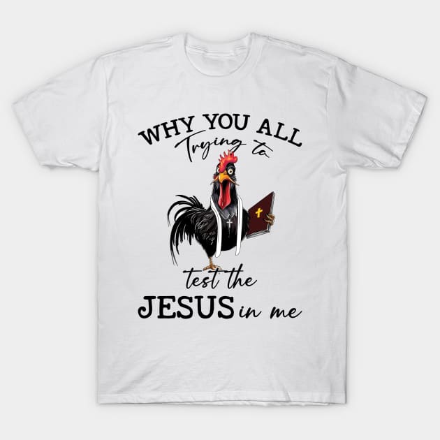 Chicken Why You All Trying To Test The Jesus In Me T-Shirt by Che Tam CHIPS